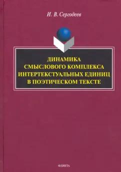 Илья Сергодеев: Динамика смыслового комплекса интертекстуальных единиц в поэтическом тексте. Монография