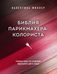 Валентина Миллер: Библия парикмахера-колориста. Главная книга по созданию идеального цвета волос