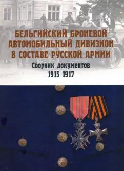 Фонд «Русские витязи» | А. Васильев: Бельгийский броневой автомобильный дивизион в составе русской армии. Сборник документов 1915–1917 гг