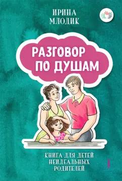 Ирина Млодик: Разговор по душам. Книга для детей неидеальных родителей