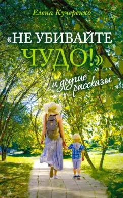 Елена Кучеренко: "Не убивайте чудо!" и другие рассказы