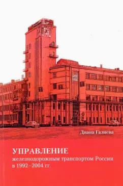 Диана Галиева: Управление железнодорожным транспортом России в 1992-2004 гг.