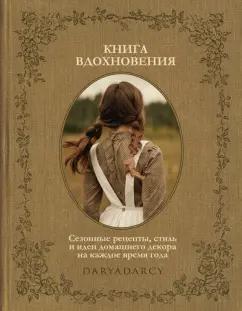 Дарья Левина: Книга вдохновения. Сезонные рецепты, стиль и идеи домашнего декора на каждое время года