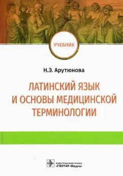 Нина Арутюнова: Латинский язык и основы медицинской терминологии. Учебник