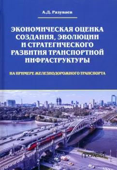 А. Разуваев: Экономическая оценка создания, эволюции и стратегического развития транспортной инфраструктуры