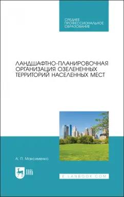 Анатолий Максименко: Ландшафтно-планировочная организация озелененных территорий населенных мест. Учебное пособие