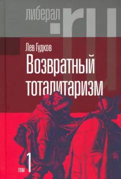 Лев Гудков: Возвратный тоталитаризм. В 2-х томах. Том 1