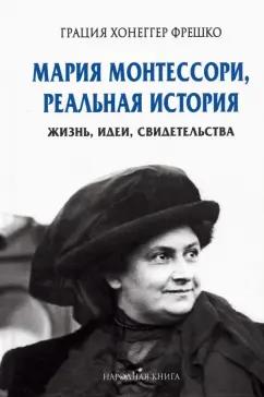 Грация Фрешко: Мария Монтессори, реальная история. Жизнь, идеи, свидетельства