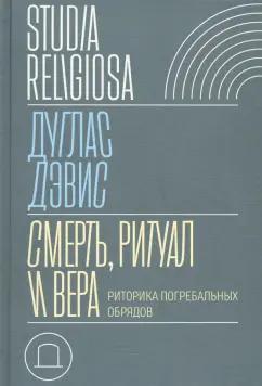 Дуглас Дэвис: Смерть, ритуал и вера. Риторика погребальных обрядов