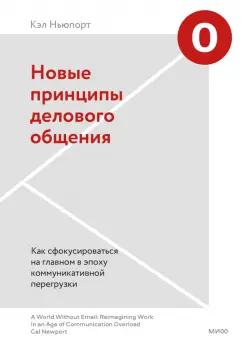 Кэл Ньюпорт: Новые принципы делового общения. Как сфокусироваться на главном в эпоху коммуникативной перегрузки