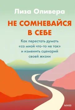 Лиза Оливера: Не сомневайтесь в себе. Как перестать думать «со мной что-то не так» и изменить сценарий своей жизн