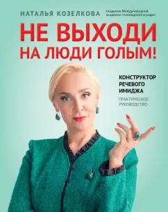 Наталья Козелкова: Не выходи на люди голым! Конструктор речевого имиджа. Практическое руководство