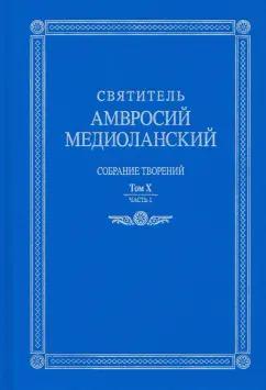 Амвросий Святитель: Собрание творений. На латинском и русском языках. Том X. Часть 1