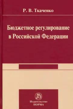 Роман Ткаченко: Бюджетной регулирование в Российской Федерации. Монография