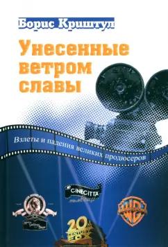 Борис Криштул: Унесенные ветром славы. Взлеты и падения великих продюсеров