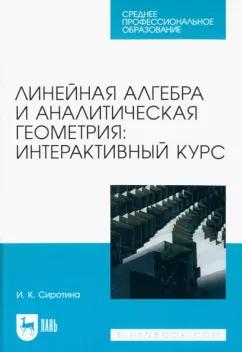 Ирина Сиротина: Линейная алгебра и аналитическая геометрия. Интерактивный курс. Учебное пособие для СПО