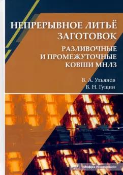 Ульянов, Гущин: Непрерывное литьё заготовок. Разливочные и промежуточные ковши МНЛЗ. Учебное пособие