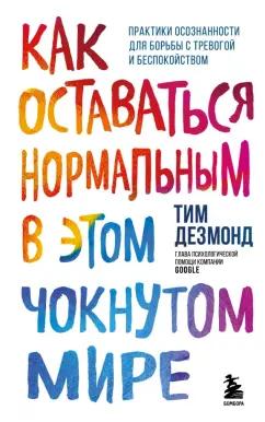 Тим Дезмонд: Как оставаться нормальным в этом чокнутом мире. Практики осознанности для борьбы с тревогой