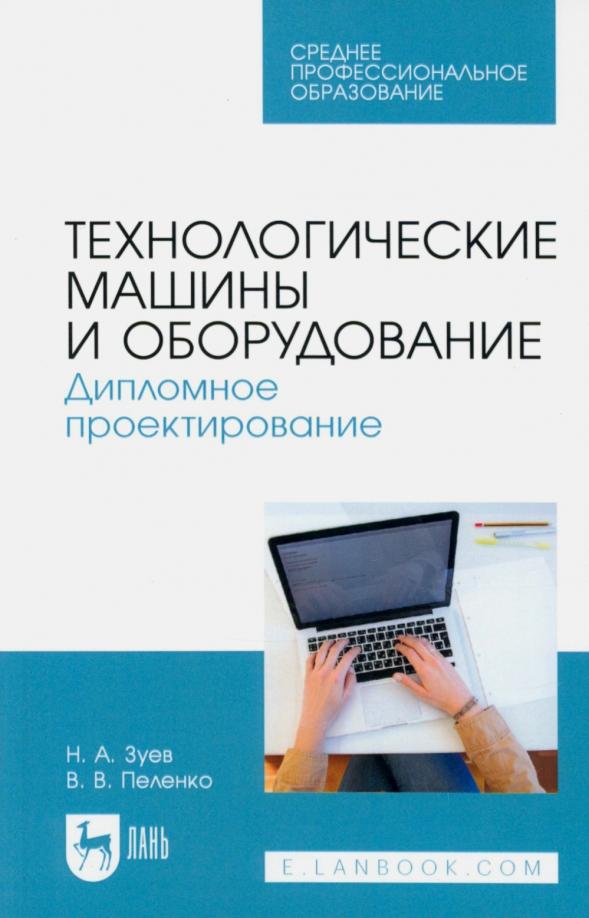 Зуев, Пеленко: Технологические машины и оборудование. Дипломное проектирование. Учебное пособие для СПО