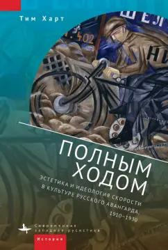 Тим Харт: Полным ходом. Эстетика и идеология скорости в культуре русского авангарда, 1910-1930