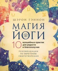 Шэрон Гэннон: Магия йоги. 10 волшебных практик для радости и благополучия