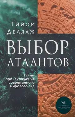 Книжные сети | Гийом Деляаж: Выбор Атлантов. Тайны происхождения современного мирового зла