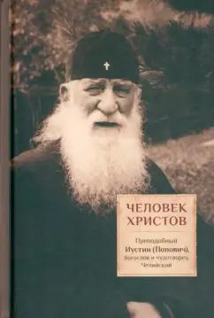 Дмитрий Священник: Человек Христов. Преподобный Иустин (Попович), богослов и чудотворец Челийский