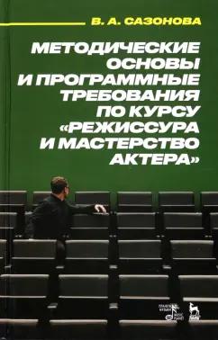 Валентина Сазонова: Методические основы и программные требования по курсу "Режиссура и мастерство актера"