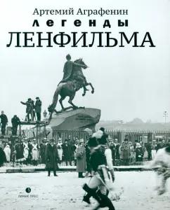 Артемий Аграфенин: Легенды Ленфильма. Заметки о старейшей российской киностудии