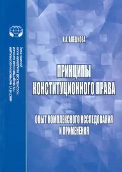 Ирина Алешкова: Принципы конституционного права. Опыт комплексного исследования и применения. Монография