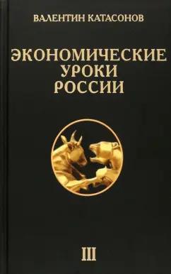 Валентин Катасонов: Экономические уроки России. Том 3