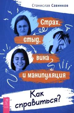 Станислав Савинков: Страх, стыд, вина и манипуляции. Как справиться?