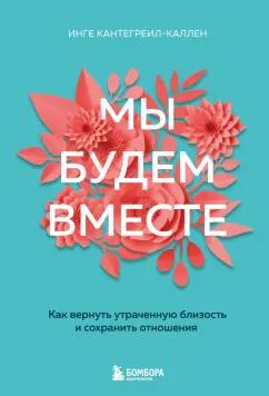 Инге Кантегреил-Каллен: Мы будем вместе. Как вернуть утраченную близость и сохранить отношения