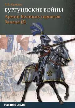 Андрей Куркин: Бургундские войны. Том 3. Часть 2. Армия Великих герцогов Запада