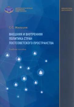 Сергей Жильцов: Внешняя и внутренняя политика стран постсоветского пространства. Учебное пособие