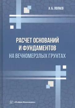 Алан Лолаев: Расчет оснований и фундаментов на вечномерзлых грунтах. Учебное пособие