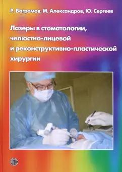 Баграмов, Александров, Сергеев: Лазеры в стоматологии, челюстно-лицевой и реконструктивно-пластической хирургии