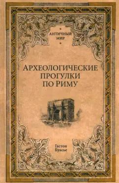 Гастон Буасье: Археологические прогулки по Риму