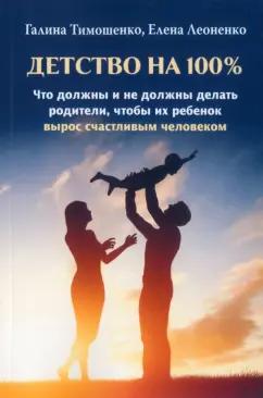 Издатель Базенков И.Л. | Тимошенко, Леоненко: Детство на 100%. Что должны и не должны делать родители, чтобы их ребенок вырос счастливым человеком