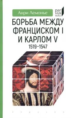 Анри Лемонье: Борьба между Франциском I и Карлом V. 1519–1547