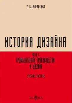 Рустем Мирхасанов: История дизайна. В 2-х частях. Часть 1. Промышленное производство и дизайн. Учебное пособие