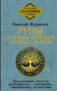 Николай Журавлев: Руны. Глубинное прочтение Древнего Знания.Предсказания, амулеты, рунескрипты — спасающие, защищающие