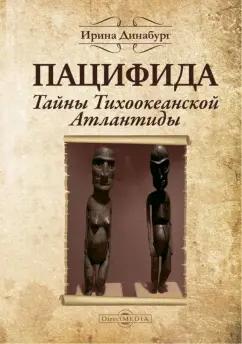 Ирина Динабург: Пацифида. Тайны Тихоокеанской Атлантиды