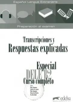 Pilar Alzugaray: Especial DELE B2 curso completo. Libro de respuestas explicadas y transcripciones