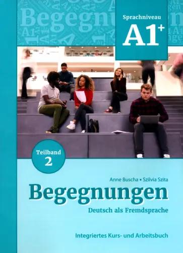 Schubert | Buscha, Szita: Begegnungen A1+. Teilband 2. Integriertes Kurs- und Arbeitsbuch