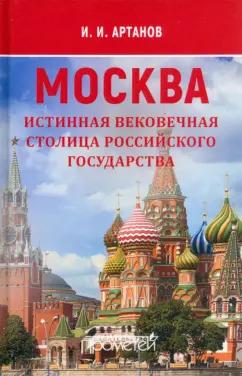 Игорь Артанов: Москва — истинная вековечная столица Российского государства