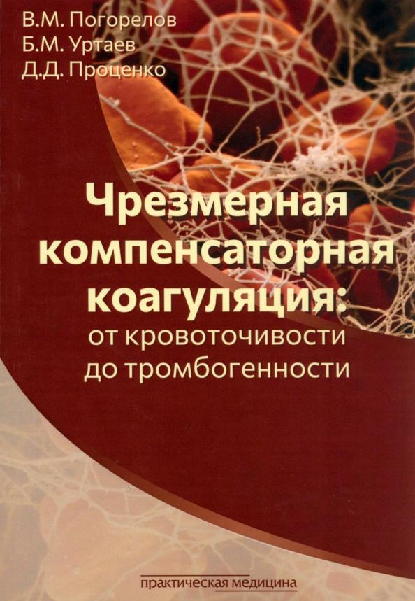 Погорелов, Проценко, Уртаев: Чрезмерная компенсаторная коагуляция. От кровоточивости до тромбогенности. Учебное пособие