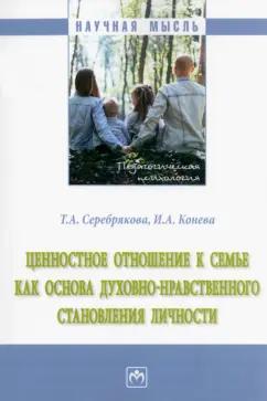 Серебрякова, Конева: Ценностное отношение к семье как основа духовно-нравственного становления личности. Монография