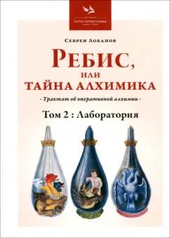 Севрен Лобанов: Ребис, или Тайна Алхимика. Трактат об оперативной алхимии. Том 2. Лаборатория