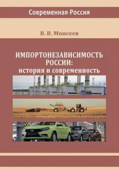 Владимир Моисеев: Импортонезависимость России. История и современность. Монография